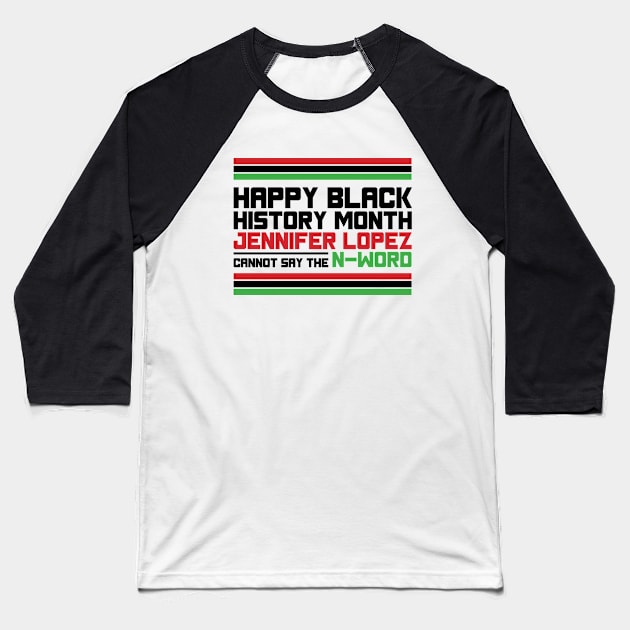 HAPPY BLACK HISTORY MONTH JENNIFER LOPEZ CANNOT SAY THE N-WORD TEE SWEATER HOODIE GIFT PRESENT BIRTHDAY CHRISTMAS Baseball T-Shirt by HumorAndVintageMerchShop